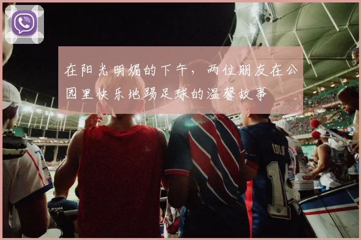 在阳光明媚的下午，两位朋友在公园里快乐地踢足球的温馨故事